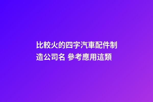 比較火的四字汽車配件制造公司名 參考應用這類-第1張-公司起名-玄機派